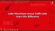Latte Macchiato vs. Caffè Latte - Learn the difference
