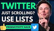 Use Twitter Lists! STOP SCROLLING