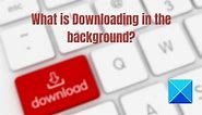 How to check if something is downloading in the background on Windows PC