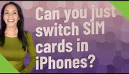 Can you just switch SIM cards in iPhones?