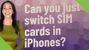 Can you just switch SIM cards in iPhones?