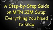 A Step-by-Step Guide on MTN SIM Swap: Everything You Need to Know