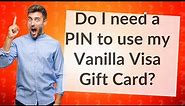 Do I need a PIN to use my Vanilla Visa Gift Card?