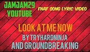 Fnaf Song Lyric Video - LOOK AT ME NOW by TryHardNinja & Groundbreaking