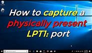 How to capture a physically present LPT1: port