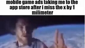 Mobile game ads taking me to the app store after i miss the x milimeter - iFunny