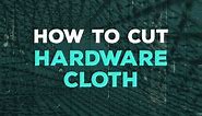 A Guide on How to Cut Hardware Cloth Quickly and Easily