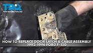 How to Replace Door Latch & Cable Assembly 1992-1996 Ford F-150