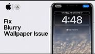 How to Fix Blurry Wallpaper on iPhone (iOS 17)
