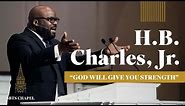 H.B. Charles Jr. - "God Will Give You Strength”