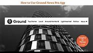 How to Use Ground News Pro App