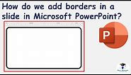 How do we add borders in a slide in Microsoft PowerPoint ? | All about Borders in PowerPoint