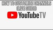 YoutubeTV – How To Customize Channels (Live Guide)