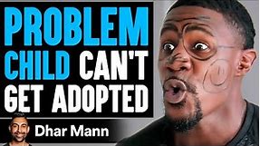 PROBLEM CHILD Can't Get ADOPTED, What Happens Is Shocking | Dhar Mann