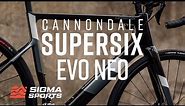 Cannondale SuperSix Evo Neo First Look | Sigma Sports