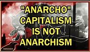 "Anarcho"-Capitalism is NOT ANARCHISM