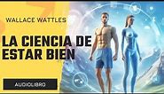 Audiolibros en Español Completos y Gratis LA CIENCIA DE ESTAR BIEN de WALLACE WATTLES,