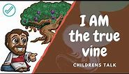 I AM the true vine Childrens Talk