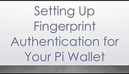 Setting Up Fingerprint Authentication for Your Pi Wallet