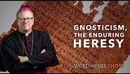 Gnosticism, the Enduring Heresy