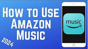 How to Use the Amazon Music App in 2024