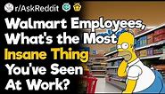 Walmart Employees, What's The Most Insane Thing You've Seen At Work?