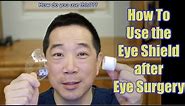 How do you wear or use the Eye Shield after eye surgery?