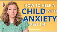 How to Help a Child With Anxiety: A Parent-Centered Approach to Managing Children’s Anxiety Part 1/4