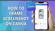 How to Frame Screenshot on Canva - Step-by-Step Guide