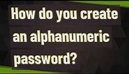 How do you create an alphanumeric password?