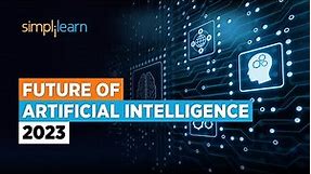 Future of AI | Future of Artificial Intelligence 2023 | AI Technology for Beginners | Simplilearn