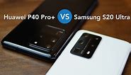 Huawei P40 Pro vs Samsung S20 Ultra - Which Phone Is Better?