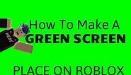 How To Make a Green Screen Place On Roblox