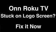 Onn Roku TV Stuck on Logo Screen - Fix it Now