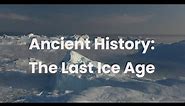 Ancient History: The Last Ice Age