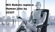 Will Robots and Artificial Intelligence replace Human jobs by 2030?