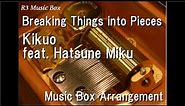 Breaking Things into Pieces/Kikuo feat. Hatsune Miku [Music Box]
