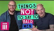 Things Not To Say To Bald Men