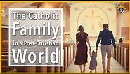The Catholic Family in a Post-Christian World | The Mission of the Family