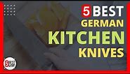 🏆 5 Best German Kitchen Knives You Can Buy In 2024