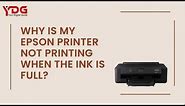 Why Is My Epson Printer Not Printing When The Ink is Full