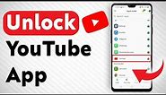 How To Unlock Youtube App - Full Guide