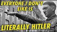 Everyone I Don't Like is LITERALLY HITLER - The Song