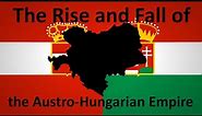 The Rise and Fall of the Austro-Hungarian Empire