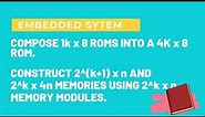 COMPOSING MEMORY - EMBEDDED SYSTEM e.g.CONSTRUCT 2^(k+1) x n MEMORIES USING 2^k x n MEMORY MODULE.