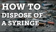 How to Dispose of a Syringe