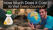 How Much $$$ to Visit EVERY COUNTRY IN THE WORLD?