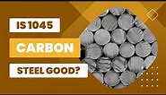 Is 1045 Carbon Steel Good?