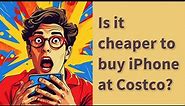 Is it cheaper to buy iPhone at Costco?