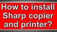 How to install Sharp copiers and printers?